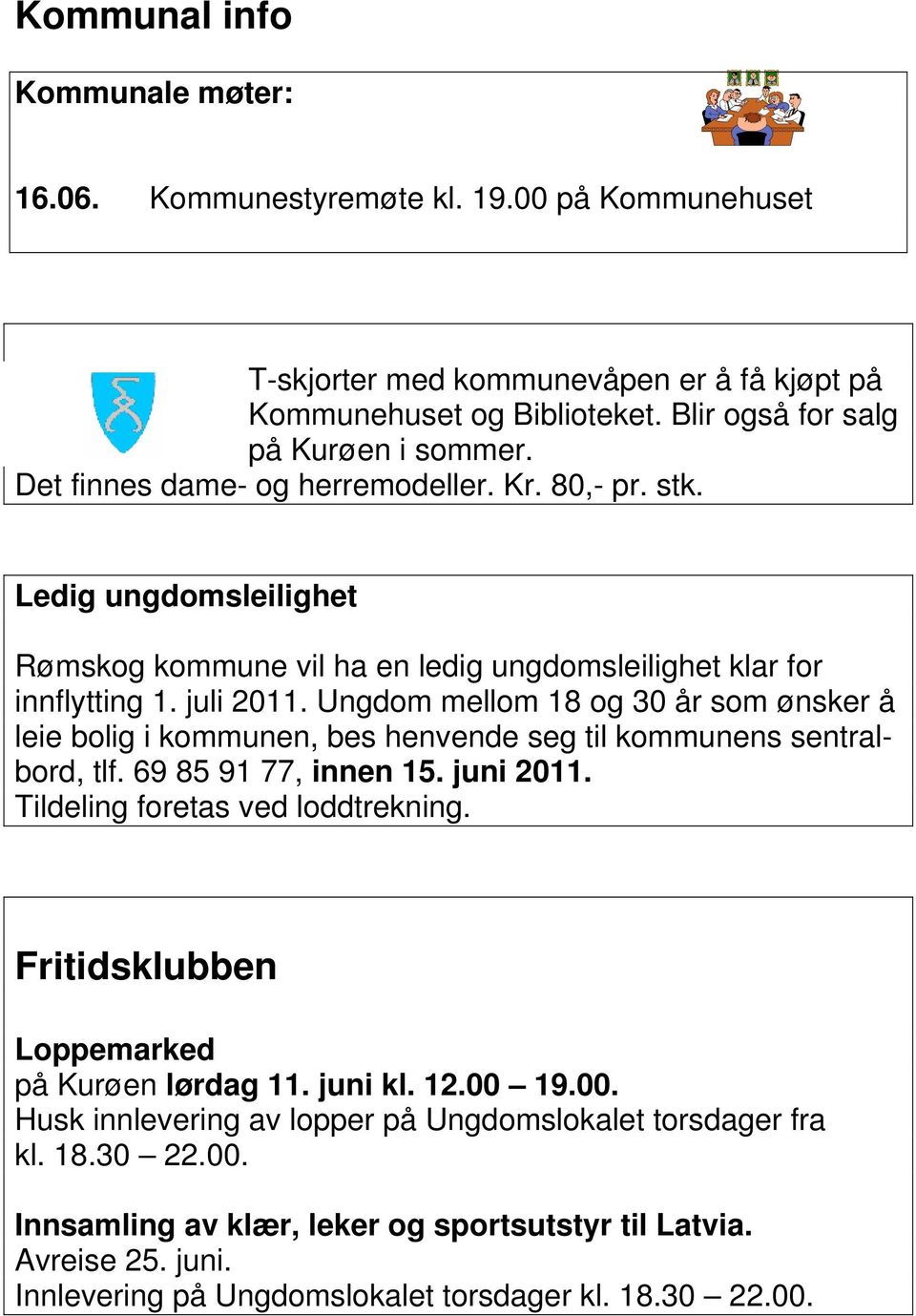 Ungdom mellom 18 og 30 år som ønsker å leie bolig i kommunen, bes henvende seg til kommunens sentralbord, tlf. 69 85 91 77, innen 15. juni 2011. Tildeling foretas ved loddtrekning.