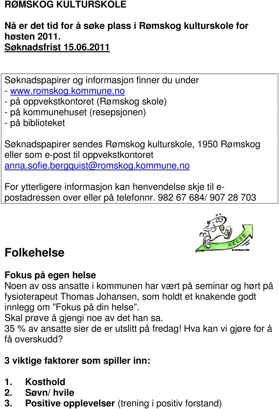 bergquist@romskog.kommune.no For ytterligere informasjon kan henvendelse skje til e- postadressen over eller på telefonnr.