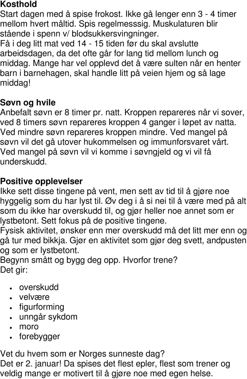 Mange har vel opplevd det å være sulten når en henter barn i barnehagen, skal handle litt på veien hjem og så lage middag! Søvn og hvile Anbefalt søvn er 8 timer pr. natt.