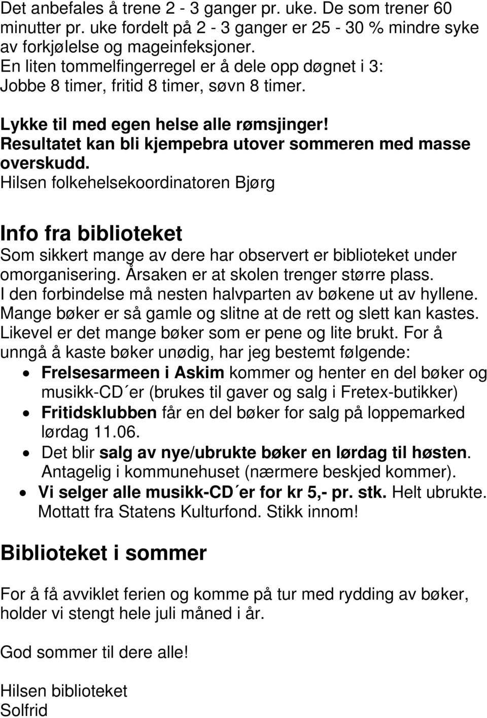 Resultatet kan bli kjempebra utover sommeren med masse overskudd. Hilsen folkehelsekoordinatoren Bjørg Info fra biblioteket Som sikkert mange av dere har observert er biblioteket under omorganisering.