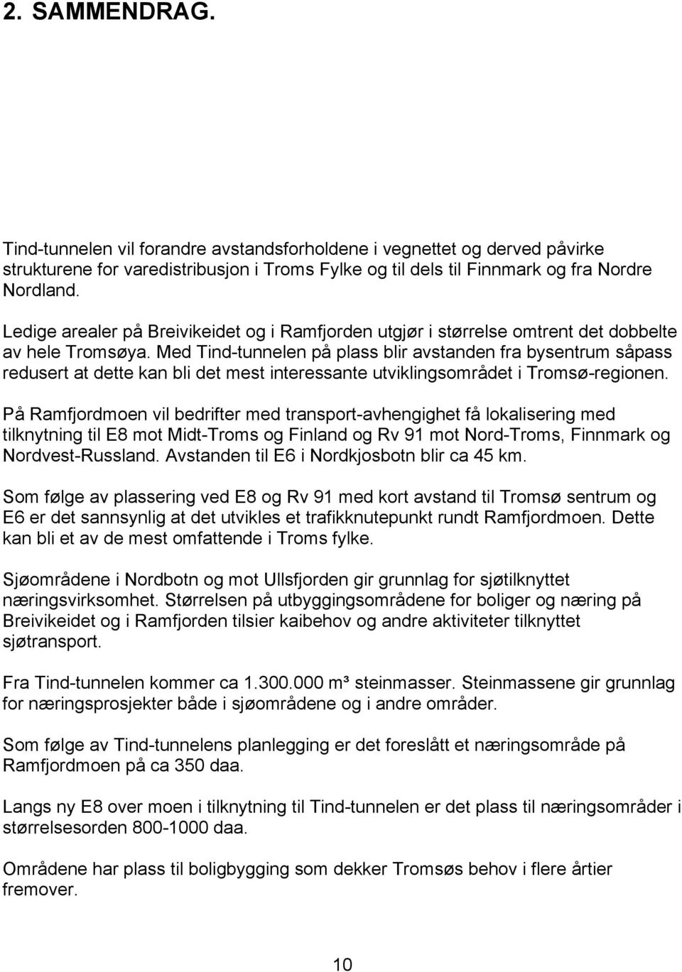 Med Tind-tunnelen på plass blir avstanden fra bysentrum såpass redusert at dette kan bli det mest interessante utviklingsområdet i Tromsø-regionen.