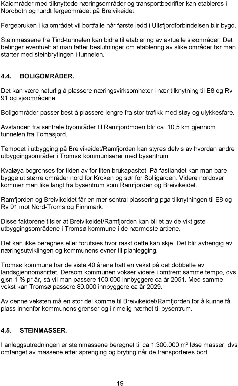 Det betinger eventuelt at man fatter beslutninger om etablering av slike områder før man starter med steinbrytingen i tunnelen. 4.4. BOLIGOMRÅDER.