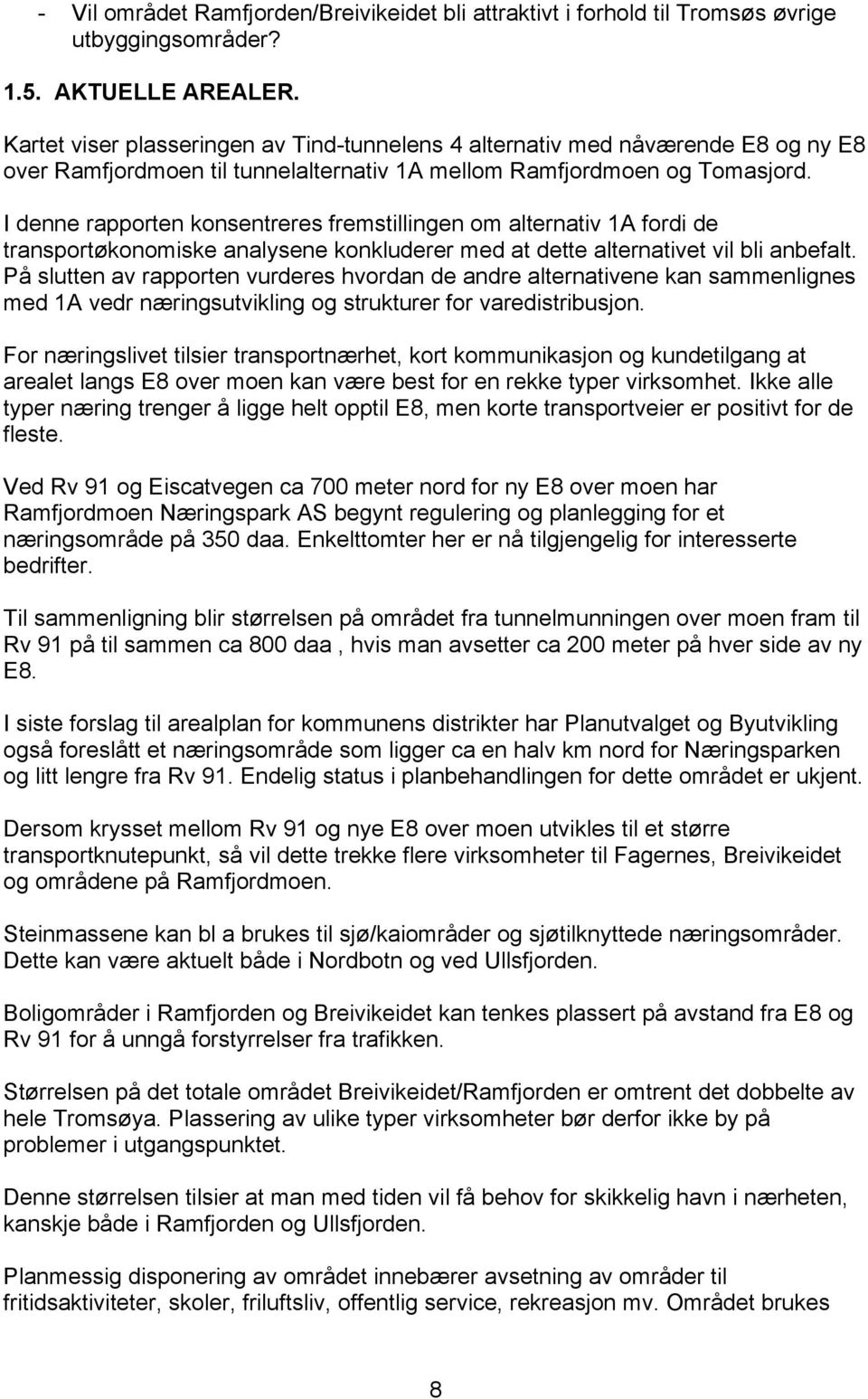 I denne rapporten konsentreres fremstillingen om alternativ 1A fordi de transportøkonomiske analysene konkluderer med at dette alternativet vil bli anbefalt.