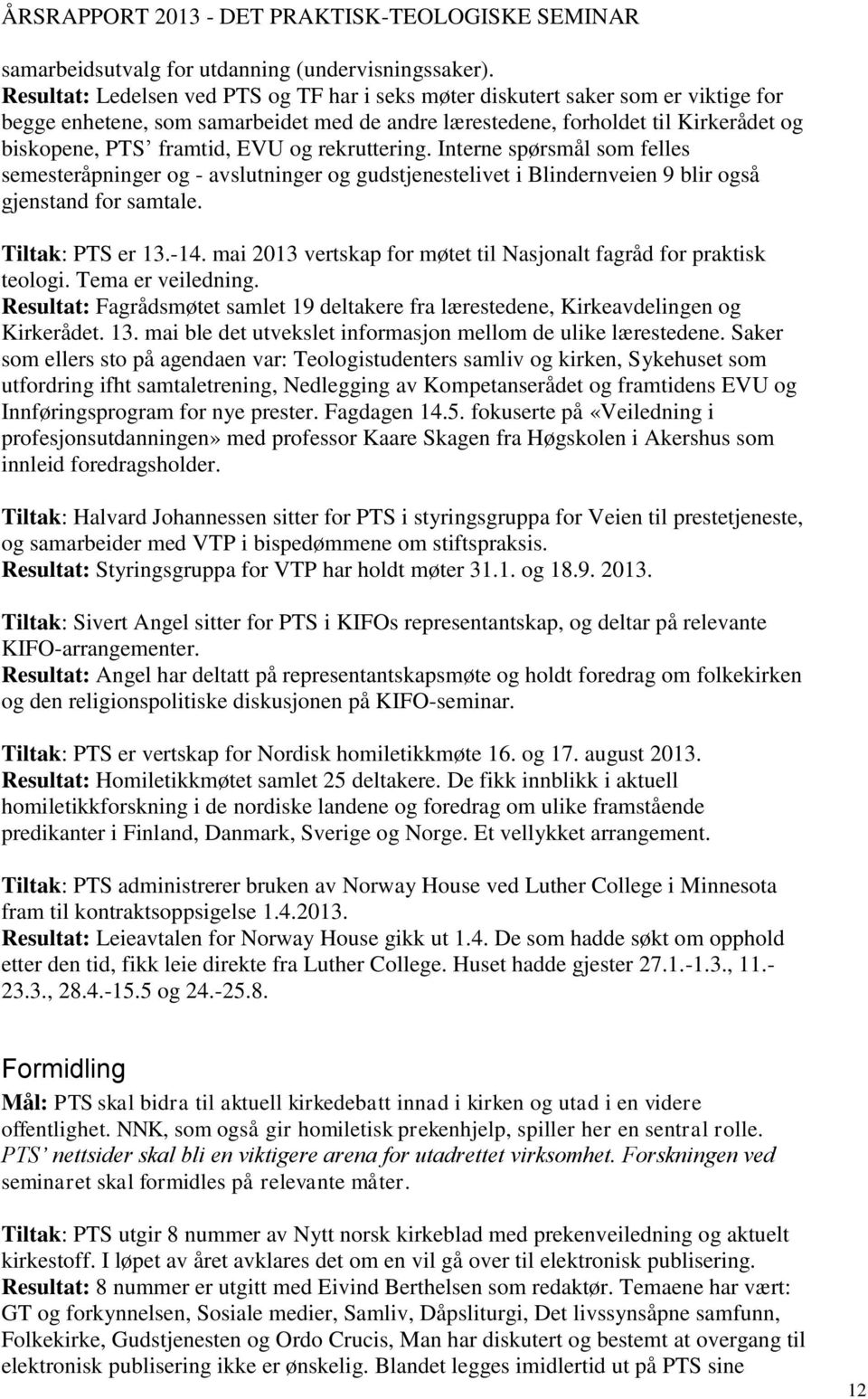 og rekruttering. Interne spørsmål som felles semesteråpninger og - avslutninger og gudstjenestelivet i Blindernveien 9 blir også gjenstand for samtale. Tiltak: PTS er 13.-14.