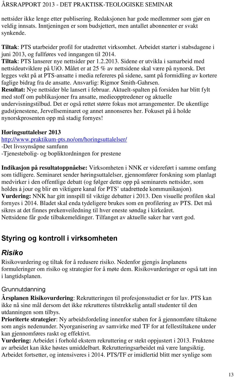 Målet er at 25 % av nettsidene skal være på nynorsk. Det legges vekt på at PTS-ansatte i media refereres på sidene, samt på formidling av kortere faglige bidrag fra de ansatte.