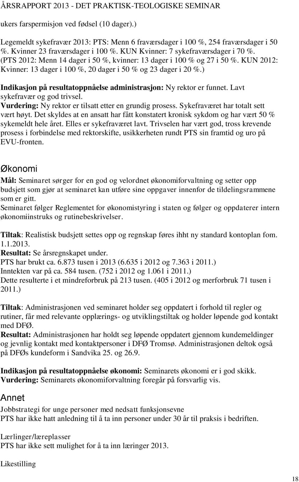 ) Indikasjon på resultatoppnåelse administrasjon: Ny rektor er funnet. Lavt sykefravær og god trivsel. Vurdering: Ny rektor er tilsatt etter en grundig prosess. Sykefraværet har totalt sett vært høyt.