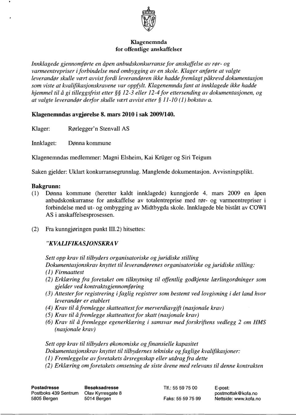 Klagenemnda fant at innklagede ikke hadde hjemmel til å gi tilleggsfrist etter 12-3 eller 12-4 for ettersending av dokumentasjonen, og at valgte leverandør de,for skulle vært avvist etter 11-10 (1)