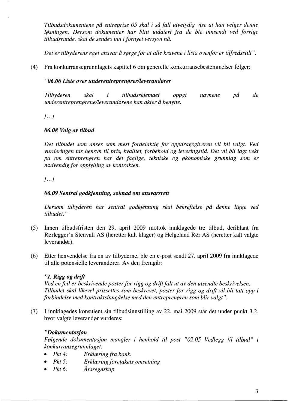 Det er tilbyderens eget ansvar å sørge for at alle kravene i lista ovenfor er tilfredsstilt". (4) Fra konkurransegrunnlagets kapittel 6 om generelle konkurransebestemmelser følger: "06.