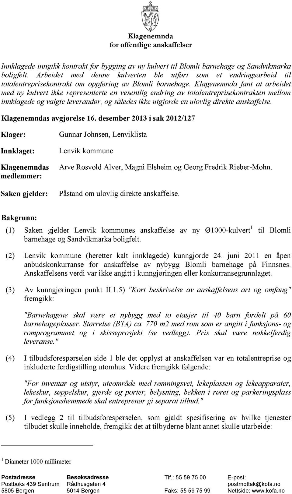 Klagenemnda fant at arbeidet med ny kulvert ikke representerte en vesentlig endring av totalentreprisekontrakten mellom innklagede og valgte leverandør, og således ikke utgjorde en ulovlig direkte