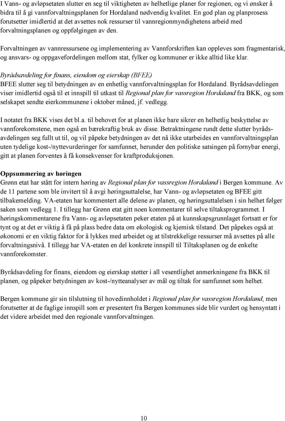 Forvaltningen av vannressursene og implementering av Vannforskriften kan oppleves som fragmentarisk, og ansvars- og oppgavefordelingen mellom stat, fylker og kommuner er ikke alltid like klar.