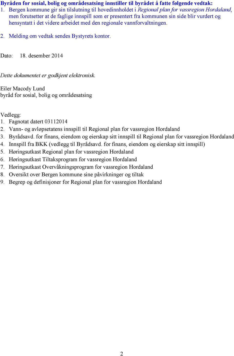 hensyntatt i det videre arbeidet med den regionale vannforvaltningen. 2. Melding om vedtak sendes Bystyrets kontor. Dato: 18. desember 2014 Dette dokumentet er godkjent elektronisk.