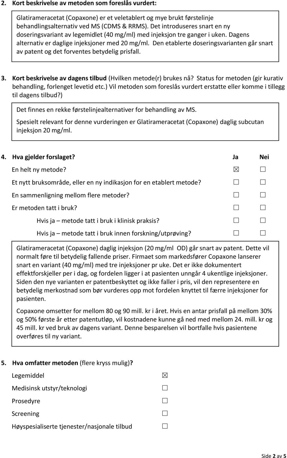 Den etablerte doseringsvarianten går snart av patent og det forventes betydelig prisfall. 3. Kort beskrivelse av dagens tilbud (Hvilken metode(r) brukes nå?