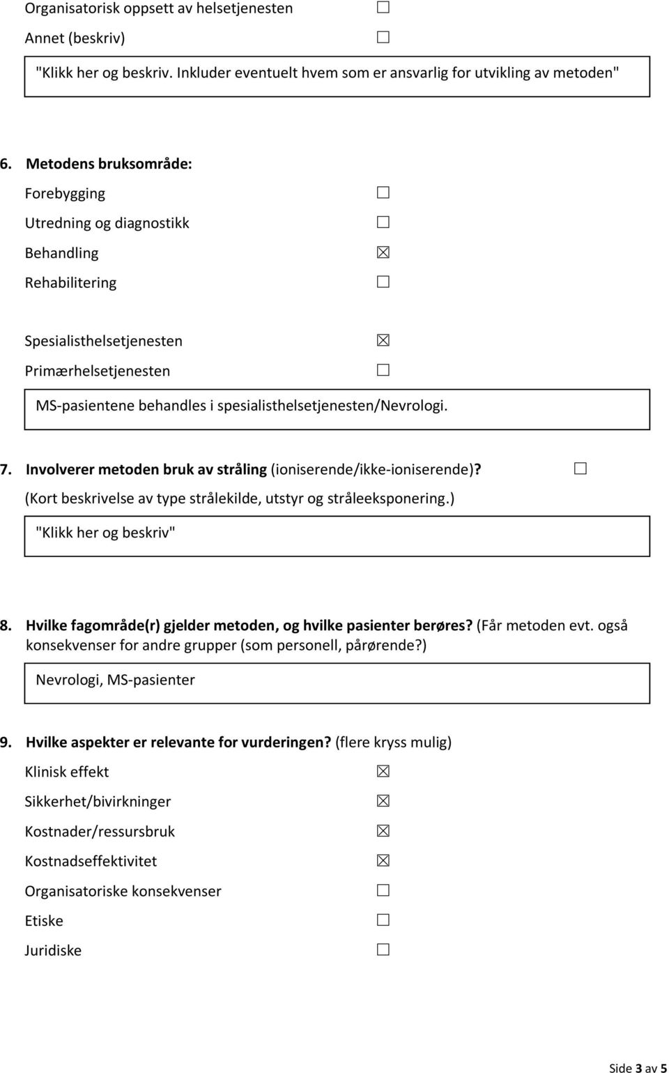 Involverer metoden bruk av stråling (ioniserende/ikke-ioniserende)? (Kort beskrivelse av type strålekilde, utstyr og stråleeksponering.) "Klikk her og beskriv" 8.