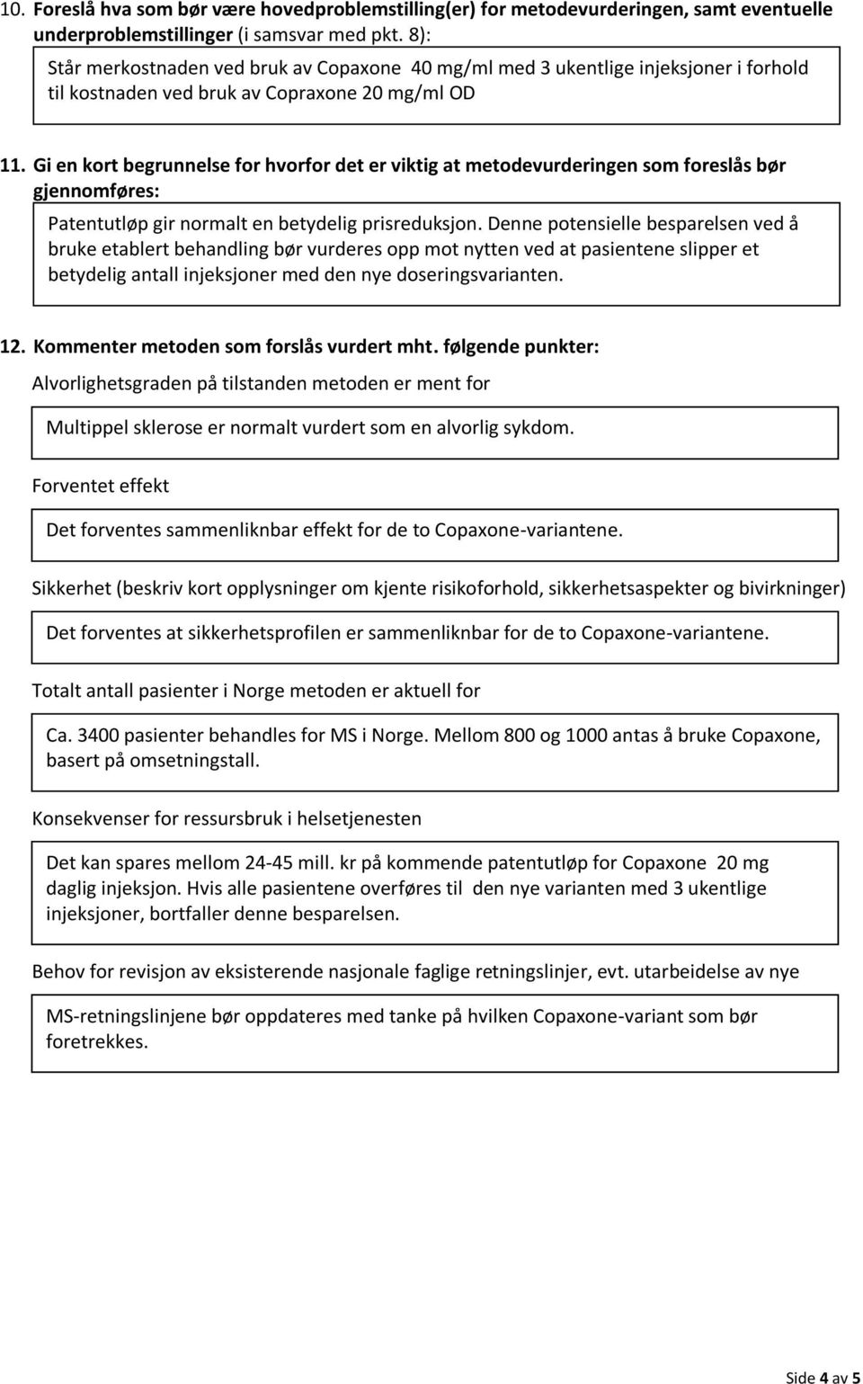 Gi en kort begrunnelse for hvorfor det er viktig at metodevurderingen som foreslås bør gjennomføres: Patentutløp gir normalt en betydelig prisreduksjon.