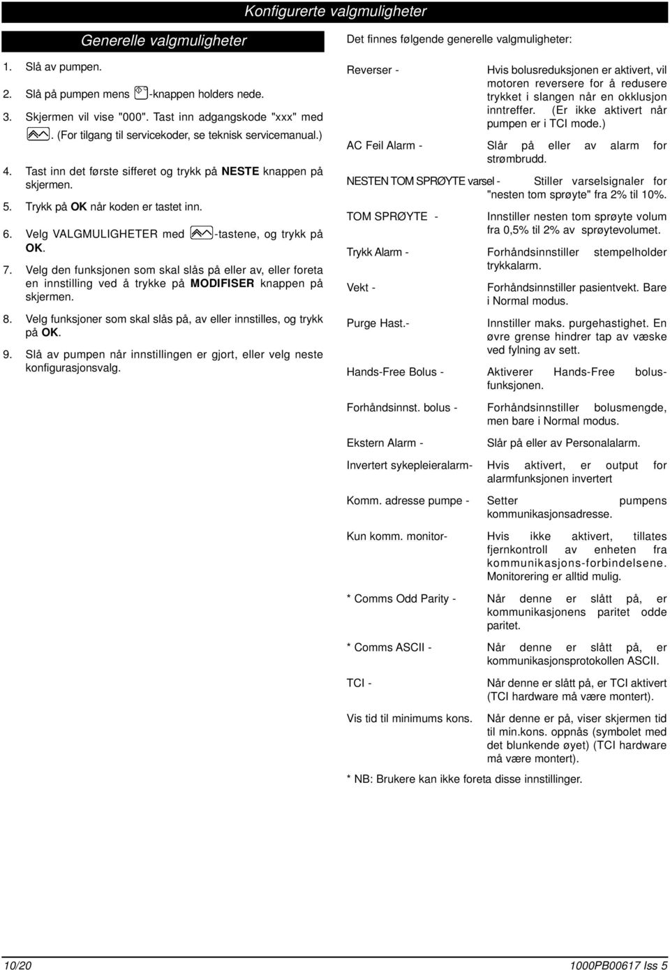 Velg VALGMULIGHETER med -tastene, og trykk på OK. 7. Velg den funksjonen som skal slås på eller av, eller foreta en innstilling ved å trykke på MODIFISER knappen på skjermen. 8.