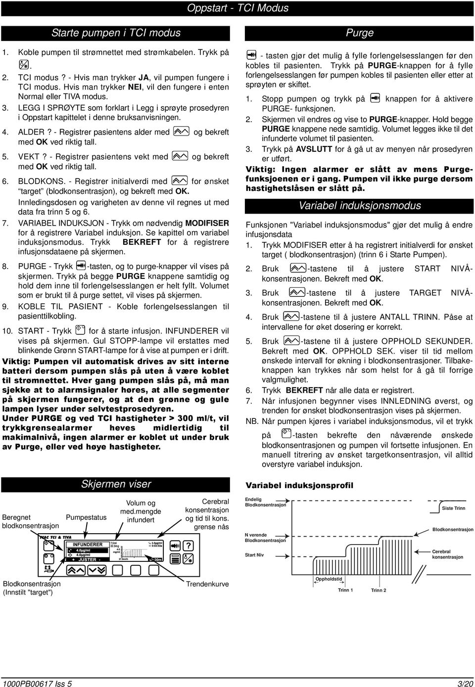 - Registrer pasientens alder med og bekreft med OK ved riktig tall. 5. VEKT? - Registrer pasientens vekt med og bekreft med OK ved riktig tall. 6. BLODKONS.