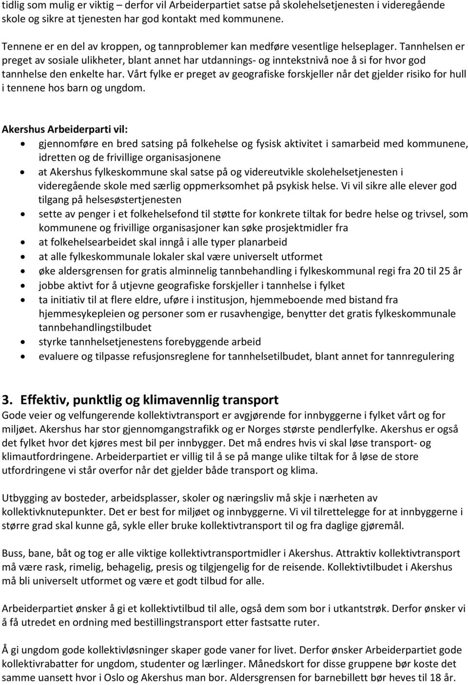 Tannhelsen er preget av sosiale ulikheter, blant annet har utdannings- og inntekstnivå noe å si for hvor god tannhelse den enkelte har.