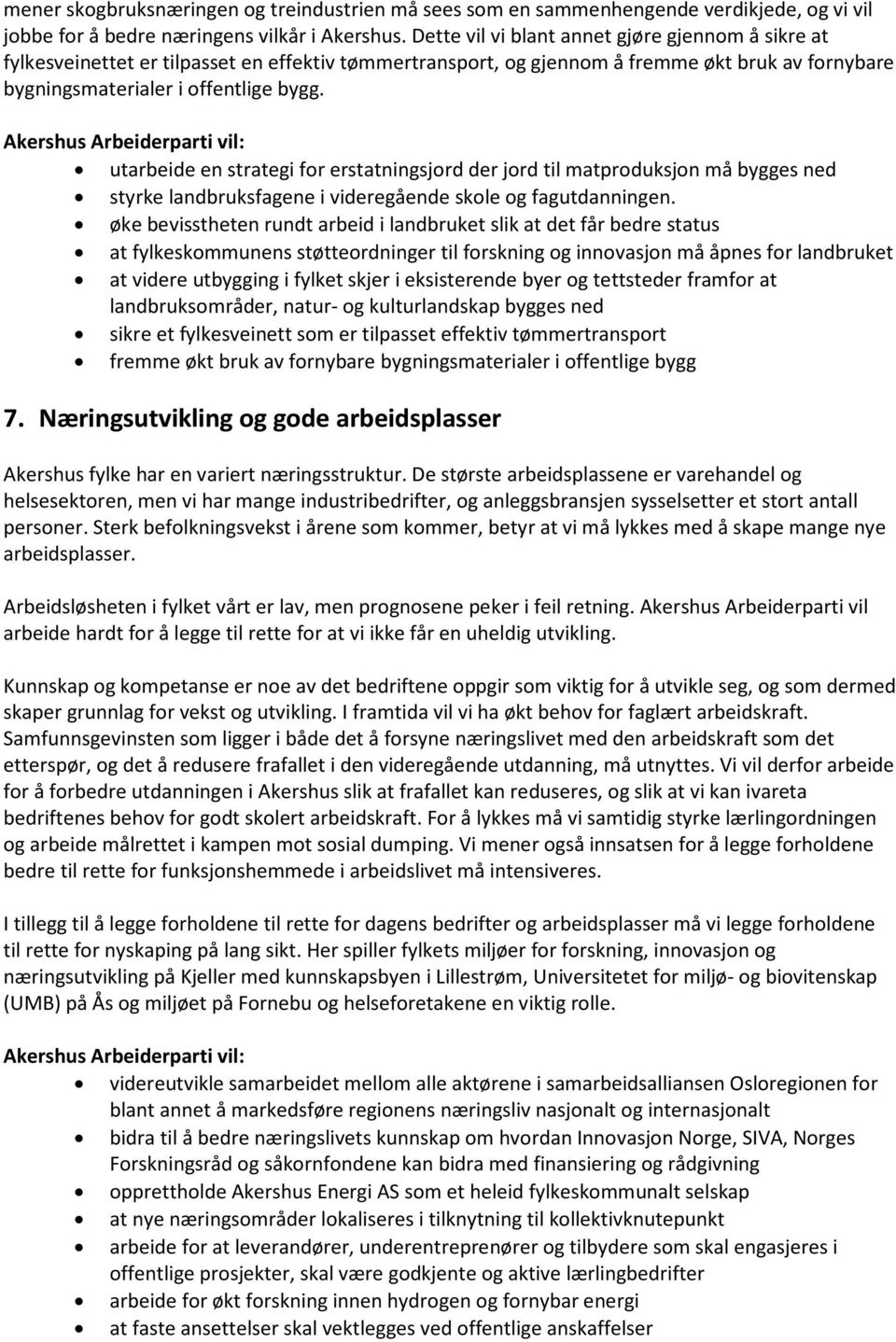 utarbeide en strategi for erstatningsjord der jord til matproduksjon må bygges ned styrke landbruksfagene i videregående skole og fagutdanningen.