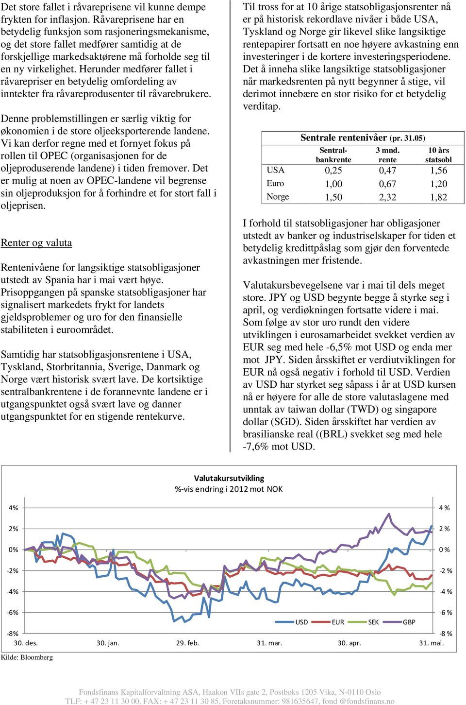 Herunder medfører fallet i råvarepriser en betydelig omfordeling av inntekter fra råvareprodusenter til råvarebrukere.