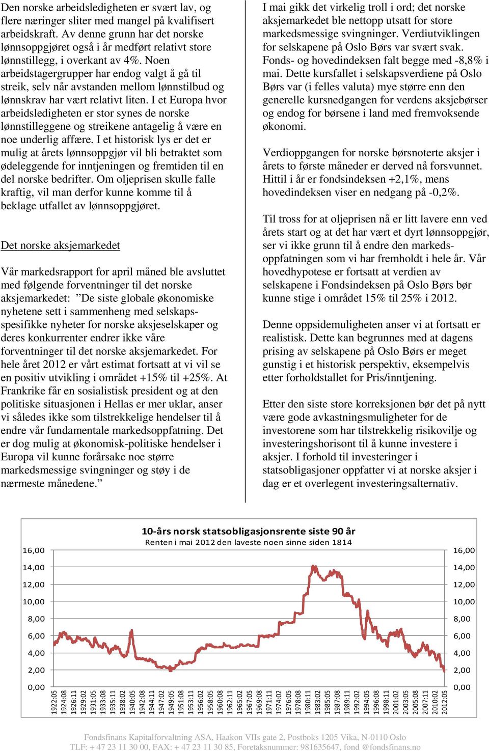 Noen arbeidstagergrupper har endog valgt å gå til streik, selv når avstanden mellom lønnstilbud og lønnskrav har vært relativt liten.