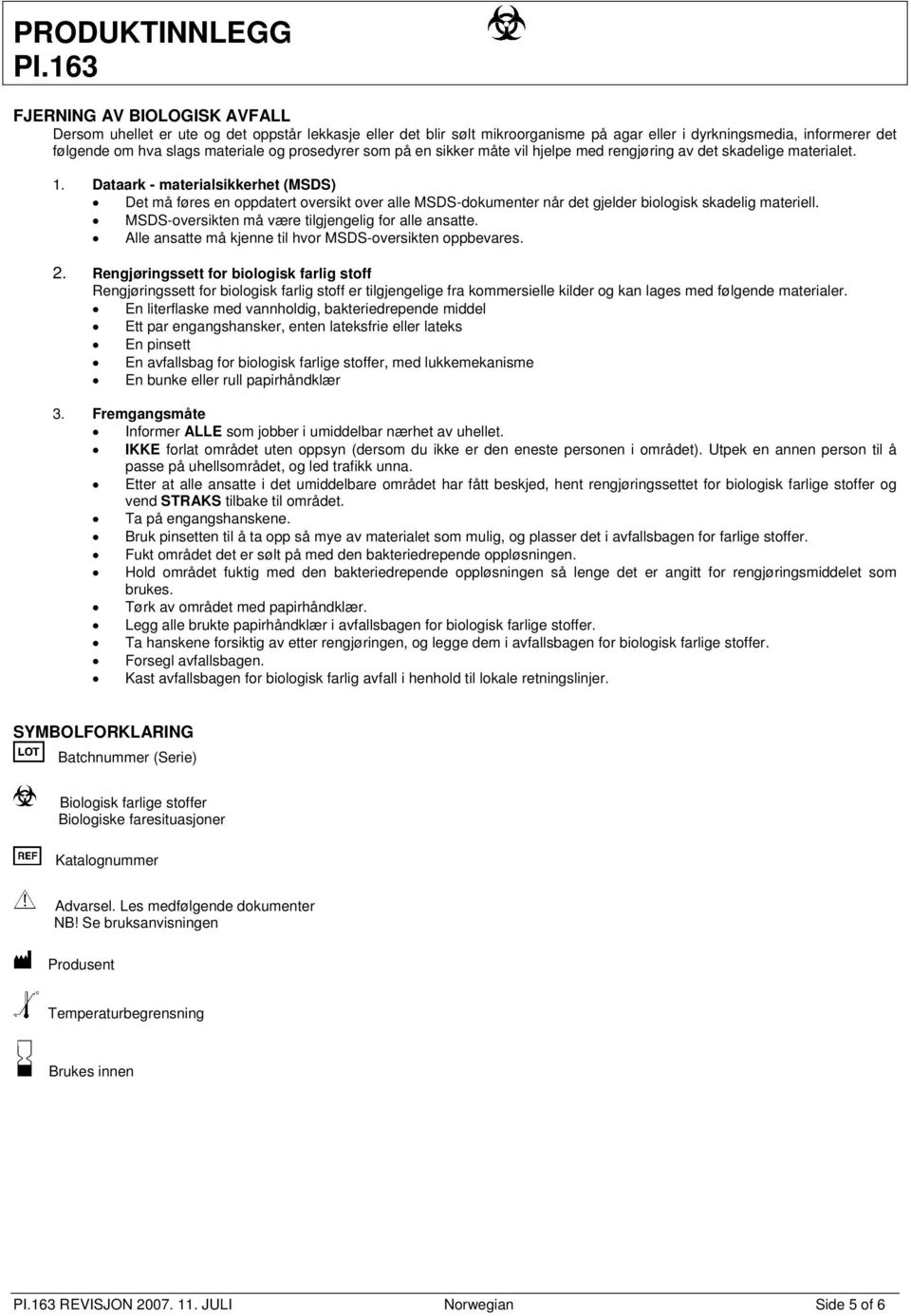 Dataark - materialsikkerhet (MSDS) Det må føres en oppdatert oversikt over alle MSDS-dokumenter når det gjelder biologisk skadelig materiell. MSDS-oversikten må være tilgjengelig for alle ansatte.