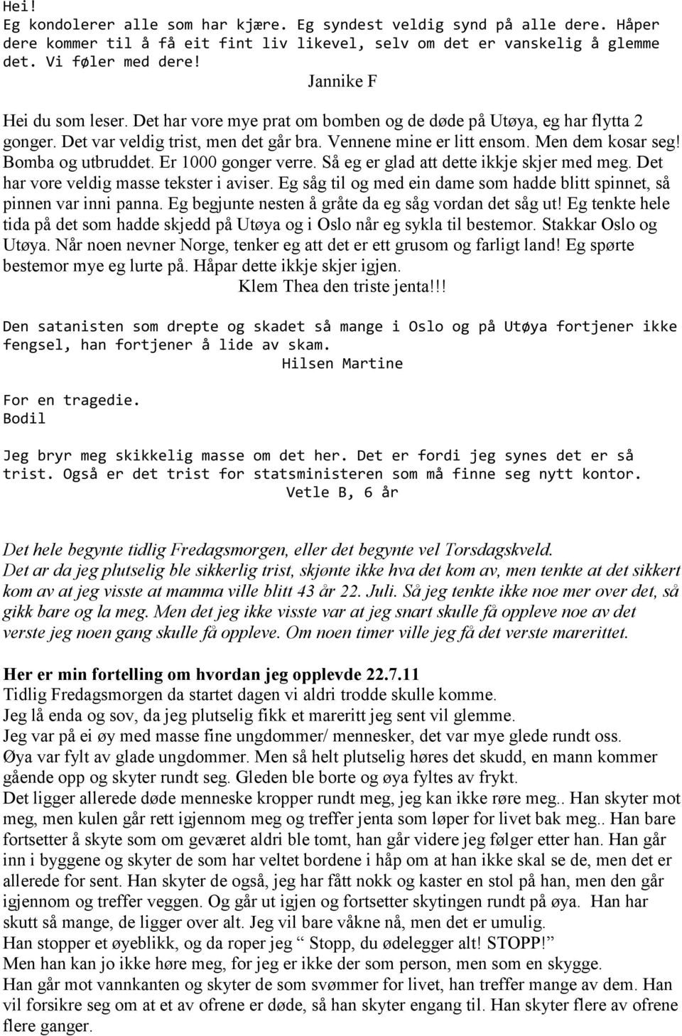 Bomba og utbruddet. Er 1000 gonger verre. Så eg er glad att dette ikkje skjer med meg. Det har vore veldig masse tekster i aviser.