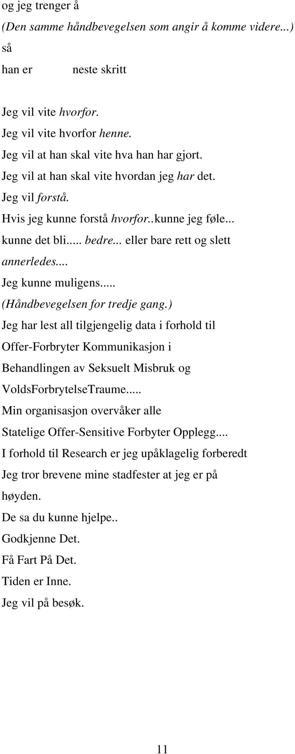 .. (Håndbevegelsen for tredje gang.) Jeg har lest all tilgjengelig data i forhold til Offer-Forbryter Kommunikasjon i Behandlingen av Seksuelt Misbruk og VoldsForbrytelseTraume.