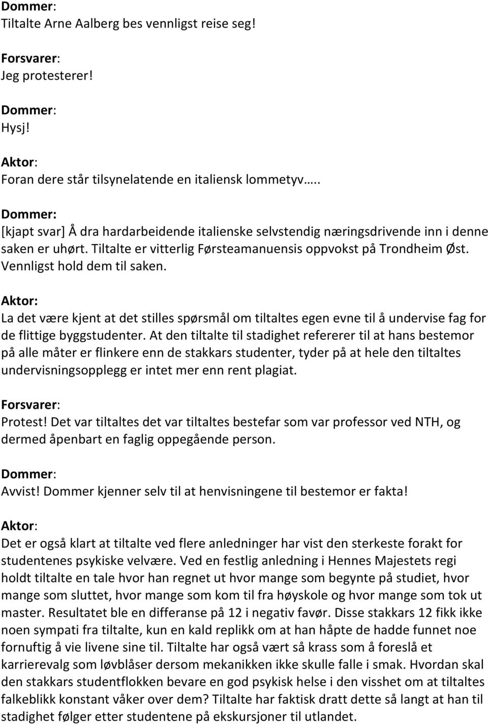 La det være kjent at det stilles spørsmål om tiltaltes egen evne til å undervise fag for de flittige byggstudenter.