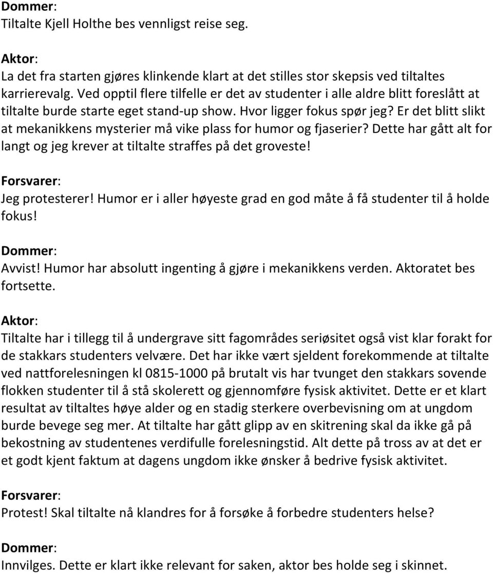 Er det blitt slikt at mekanikkens mysterier må vike plass for humor og fjaserier? Dette har gått alt for langt og jeg krever at tiltalte straffes på det groveste! Jeg protesterer!