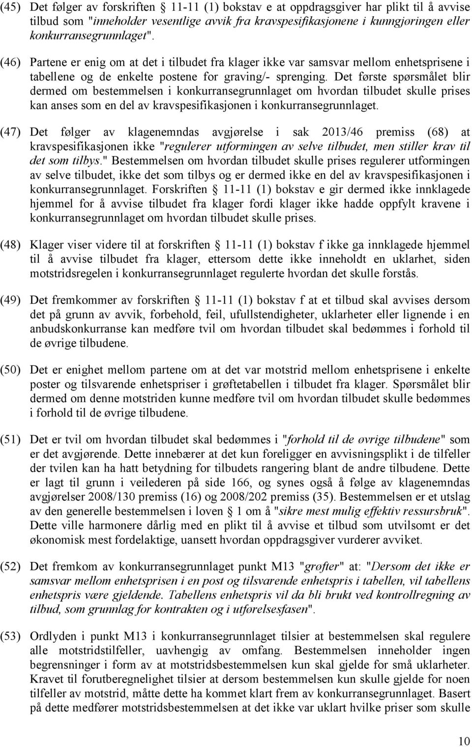 Det første spørsmålet blir dermed om bestemmelsen i konkurransegrunnlaget om hvordan tilbudet skulle prises kan anses som en del av kravspesifikasjonen i konkurransegrunnlaget.