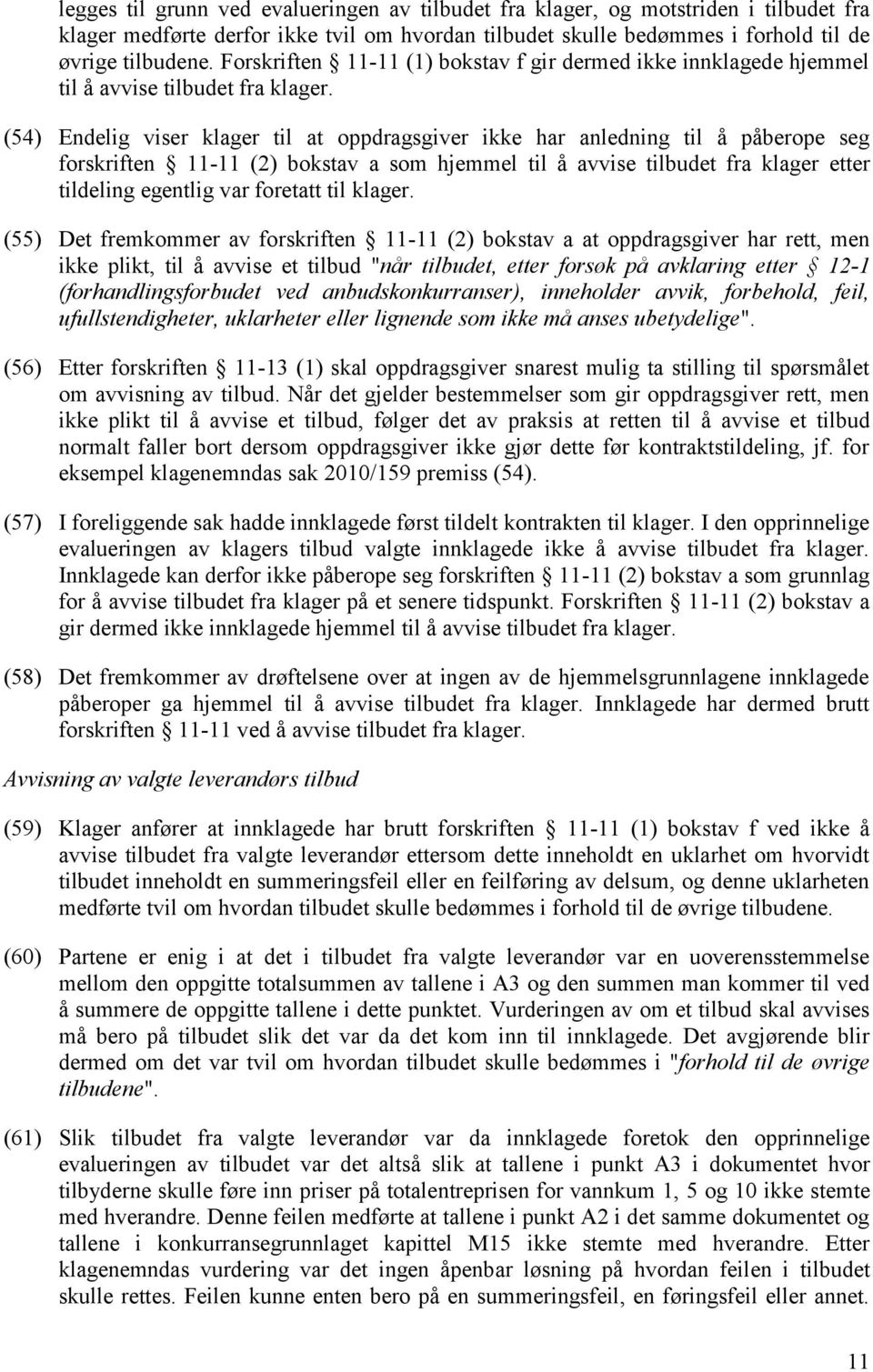 (54) Endelig viser klager til at oppdragsgiver ikke har anledning til å påberope seg forskriften 11-11 (2) bokstav a som hjemmel til å avvise tilbudet fra klager etter tildeling egentlig var foretatt