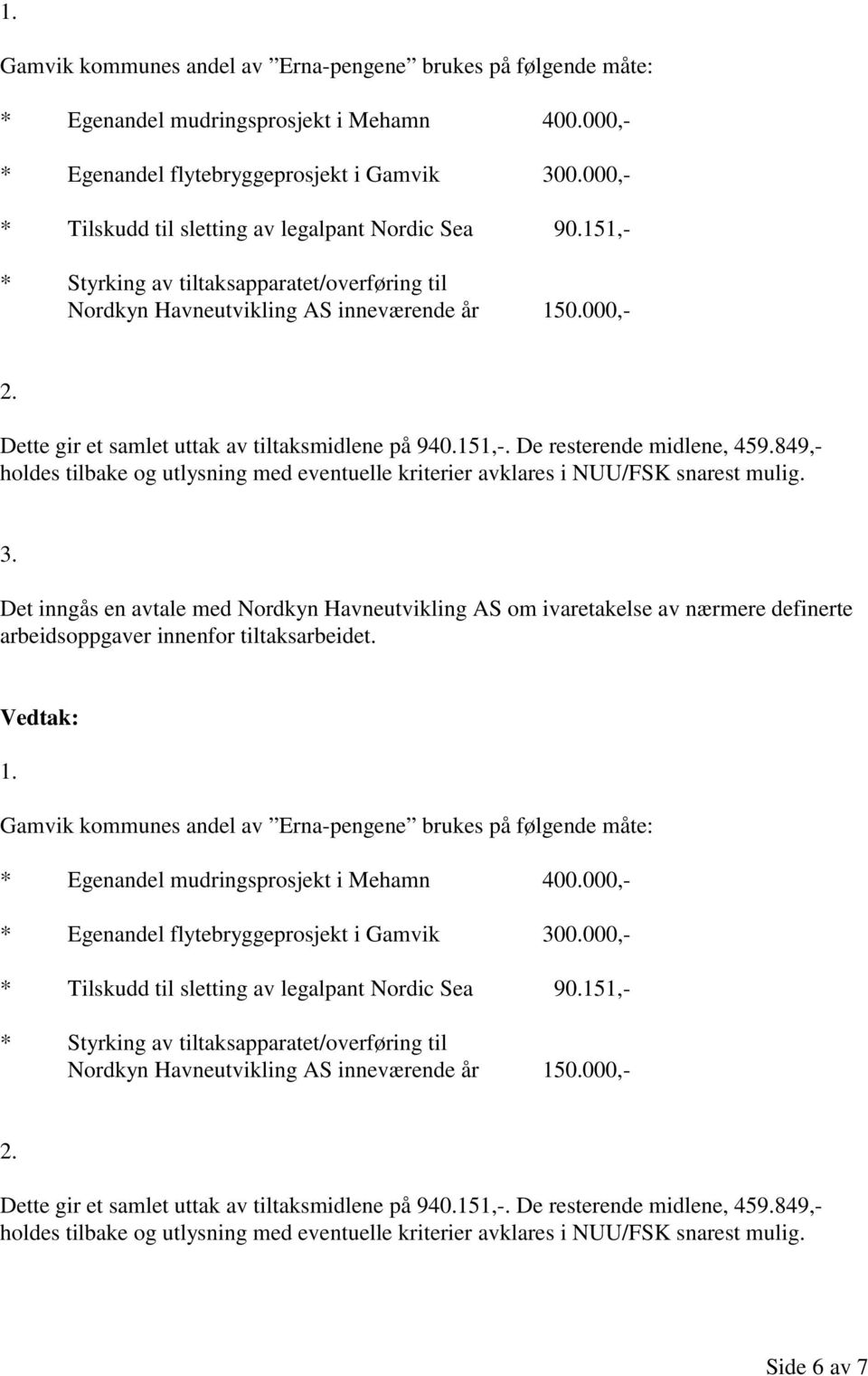 Dette gir et samlet uttak av tiltaksmidlene på 940.151,-. De resterende midlene, 459.849,- holdes tilbake og utlysning med eventuelle kriterier avklares i NUU/FSK snarest mulig. 3.