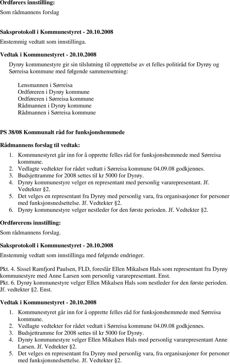 Kommunestyret går inn for å opprette felles råd for funksjonshemmede med Sørreisa kommune. 2. Vedlagte vedtekter for rådet vedtatt i Sørreisa kommune 04.09.08 godkjennes. 3.