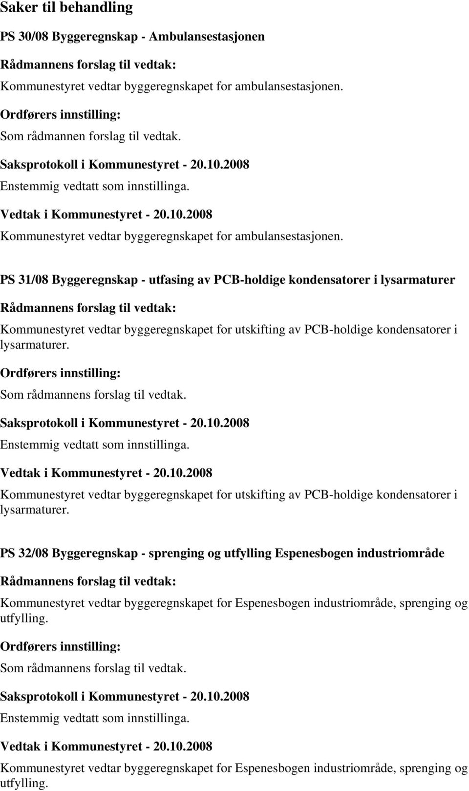 PS 31/08 Byggeregnskap - utfasing av PCB-holdige kondensatorer i lysarmaturer Kommunestyret vedtar byggeregnskapet for utskifting av PCB-holdige kondensatorer i lysarmaturer.