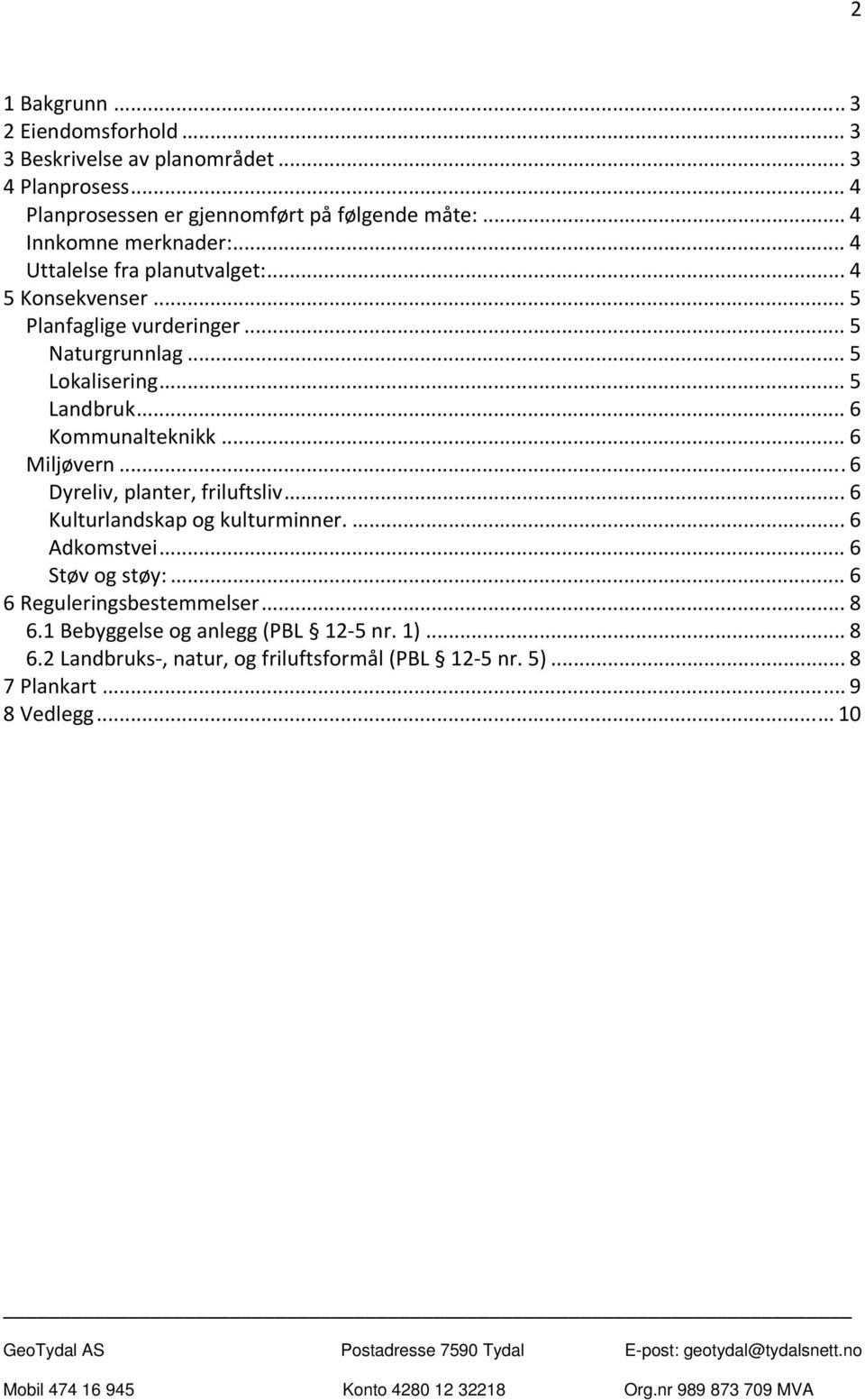 .. 5 Landbruk... 6 Kommunalteknikk... 6 Miljøvern... 6 Dyreliv, planter, friluftsliv... 6 Kulturlandskap og kulturminner.... 6 Adkomstvei... 6 Støv og støy:.