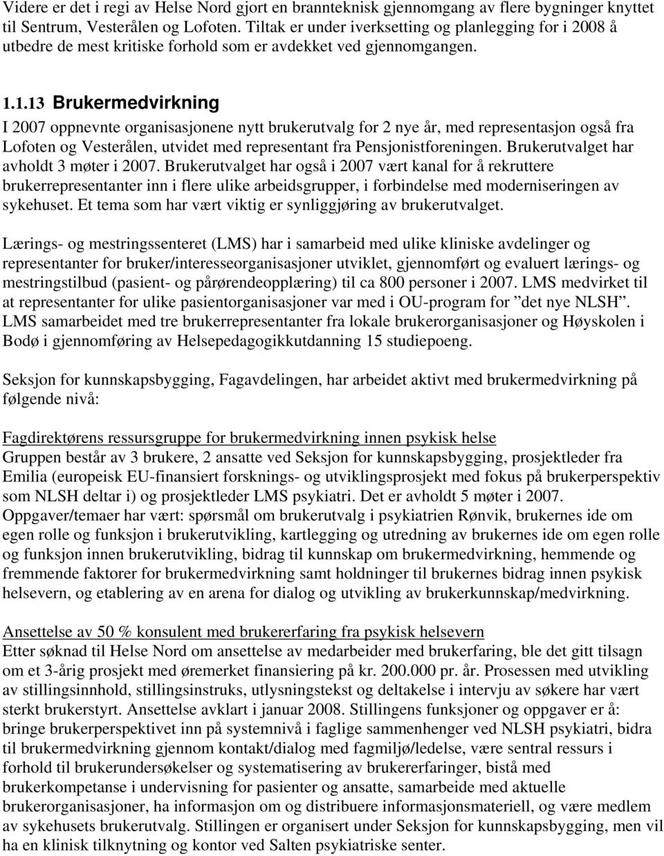 1.13 Brukermedvirkning I 2007 oppnevnte organisasjonene nytt brukerutvalg for 2 nye år, med representasjon også fra Lofoten og Vesterålen, utvidet med representant fra Pensjonistforeningen.