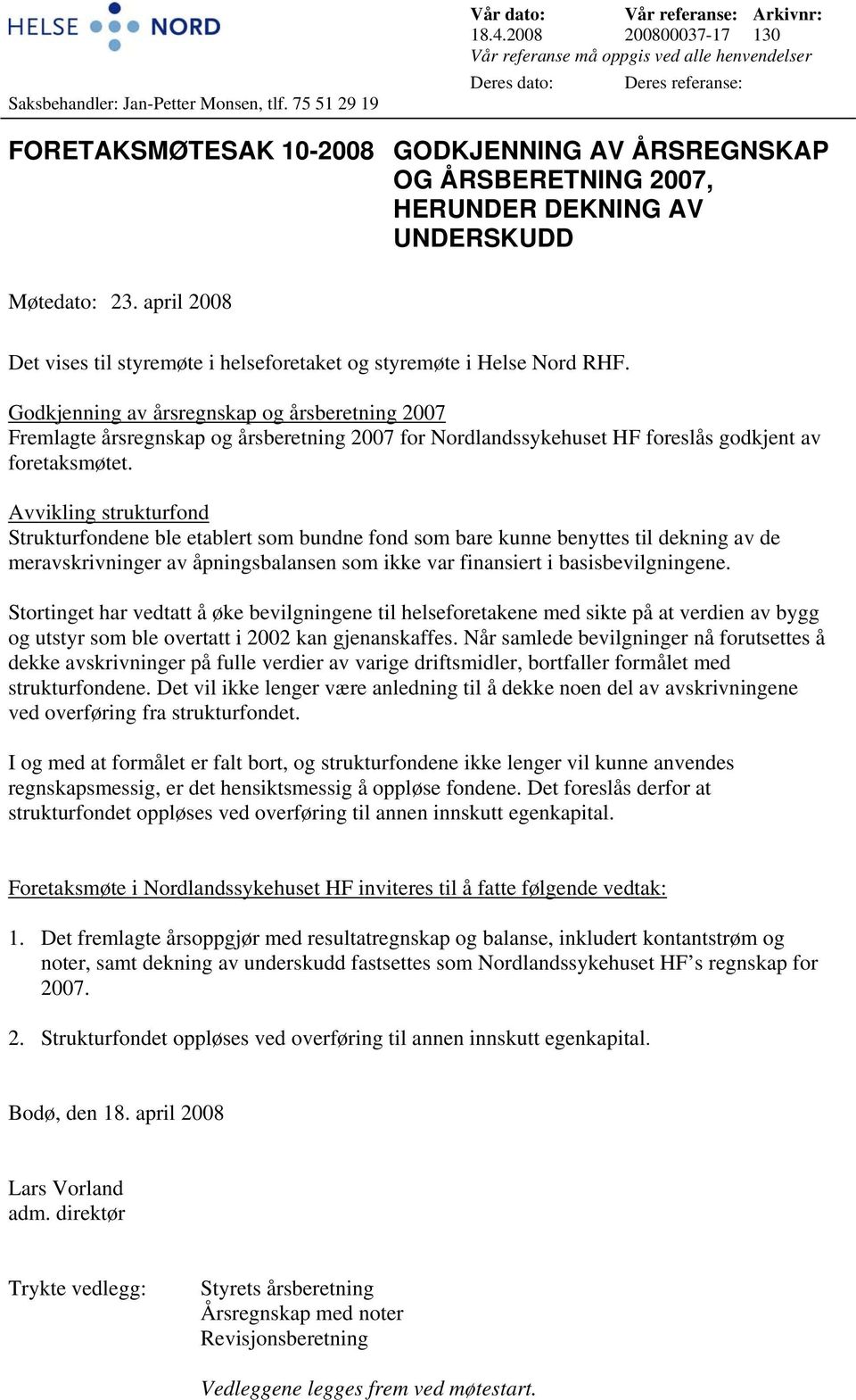 UNDERSKUDD Møtedato: 23. april 2008 Det vises til styremøte i helseforetaket og styremøte i Helse Nord RHF.