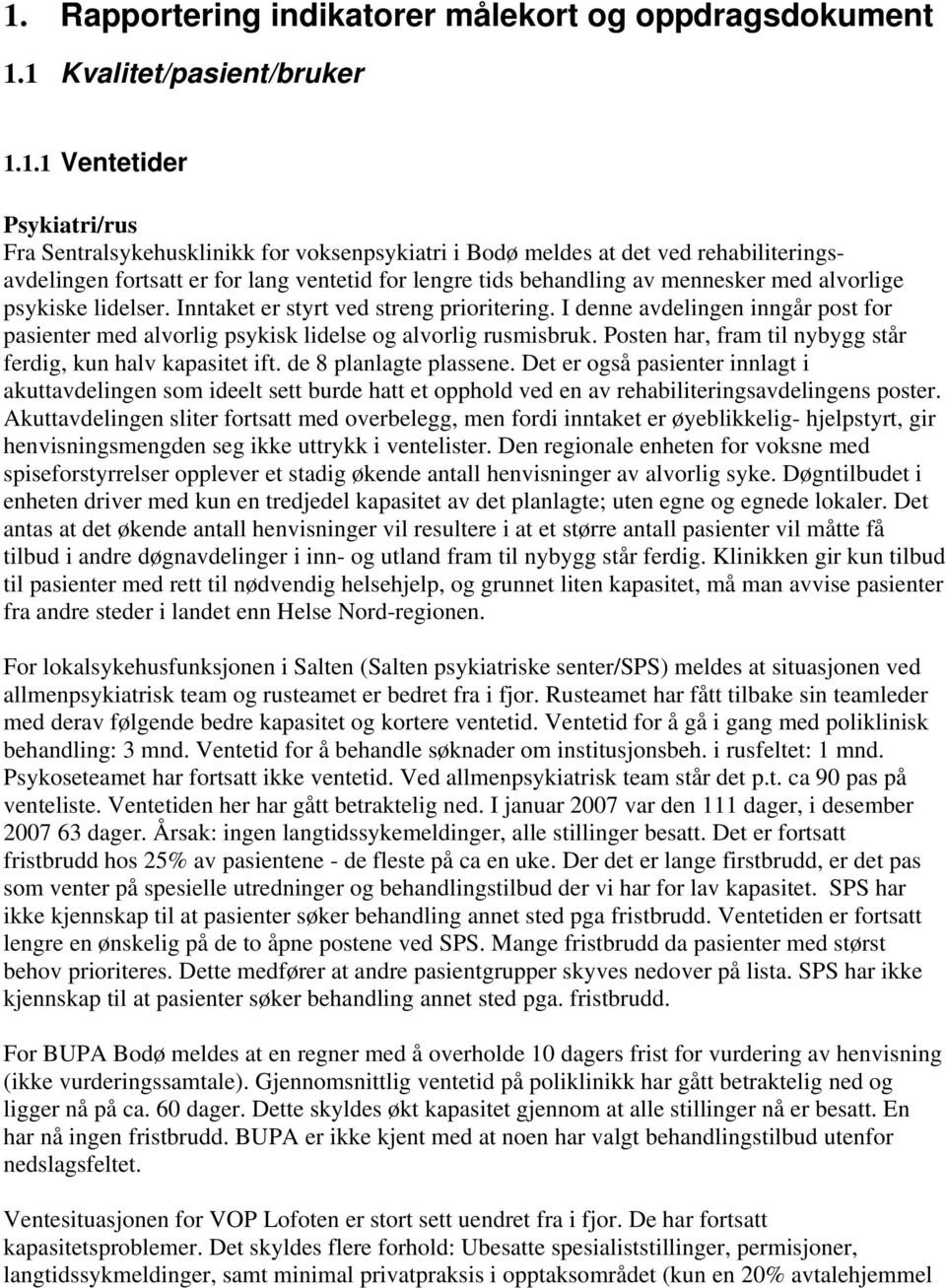 I denne avdelingen inngår post for pasienter med alvorlig psykisk lidelse og alvorlig rusmisbruk. Posten har, fram til nybygg står ferdig, kun halv kapasitet ift. de 8 planlagte plassene.