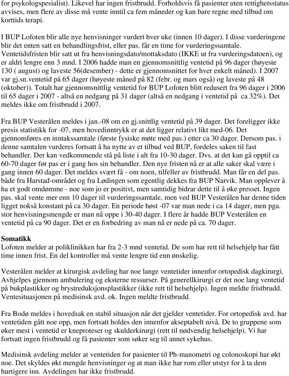 I BUP Lofoten blir alle nye henvisninger vurdert hver uke (innen 10 dager). I disse vurderingene blir det enten satt en behandlingsfrist, eller pas. får en time for vurderingssamtale.