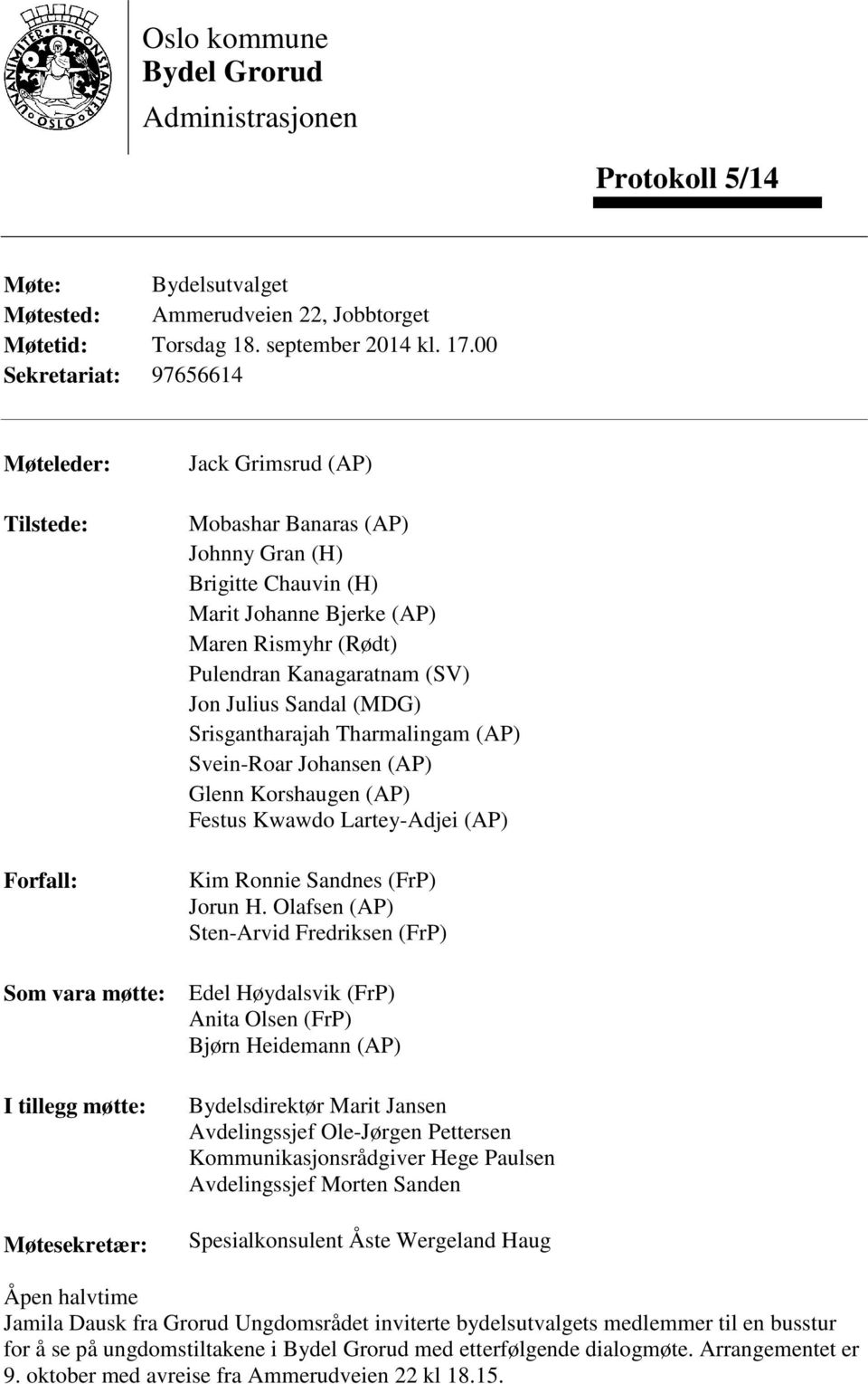 Bjerke (AP) Maren Rismyhr (Rødt) Pulendran Kanagaratnam (SV) Jon Julius Sandal (MDG) Srisgantharajah Tharmalingam (AP) Svein-Roar Johansen (AP) Glenn Korshaugen (AP) Festus Kwawdo Lartey-Adjei (AP)