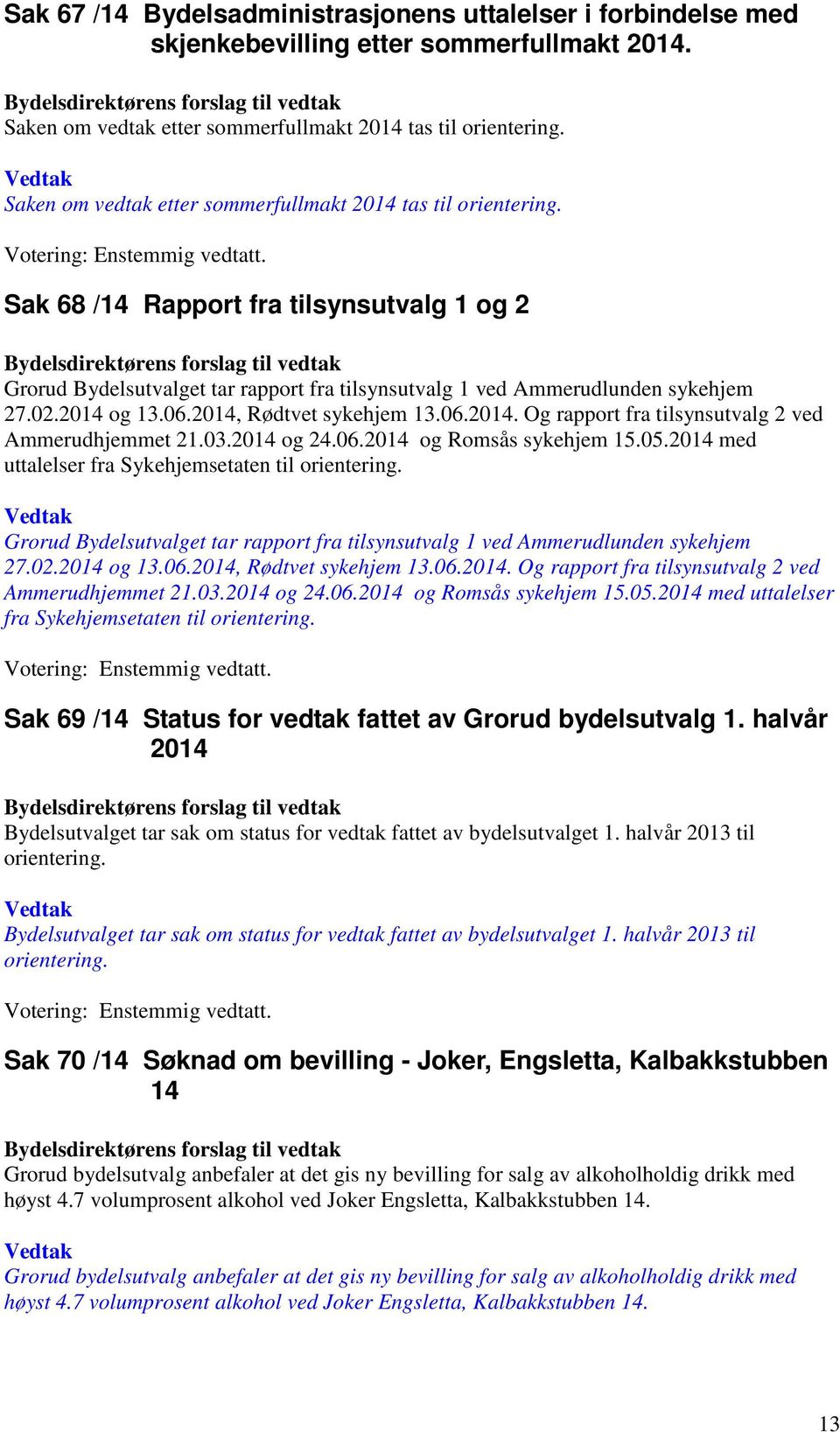 Sak 68 /14 Rapport fra tilsynsutvalg 1 og 2 Grorud Bydelsutvalget tar rapport fra tilsynsutvalg 1 ved Ammerudlunden sykehjem 27.02.2014 og 13.06.2014, Rødtvet sykehjem 13.06.2014. Og rapport fra tilsynsutvalg 2 ved Ammerudhjemmet 21.