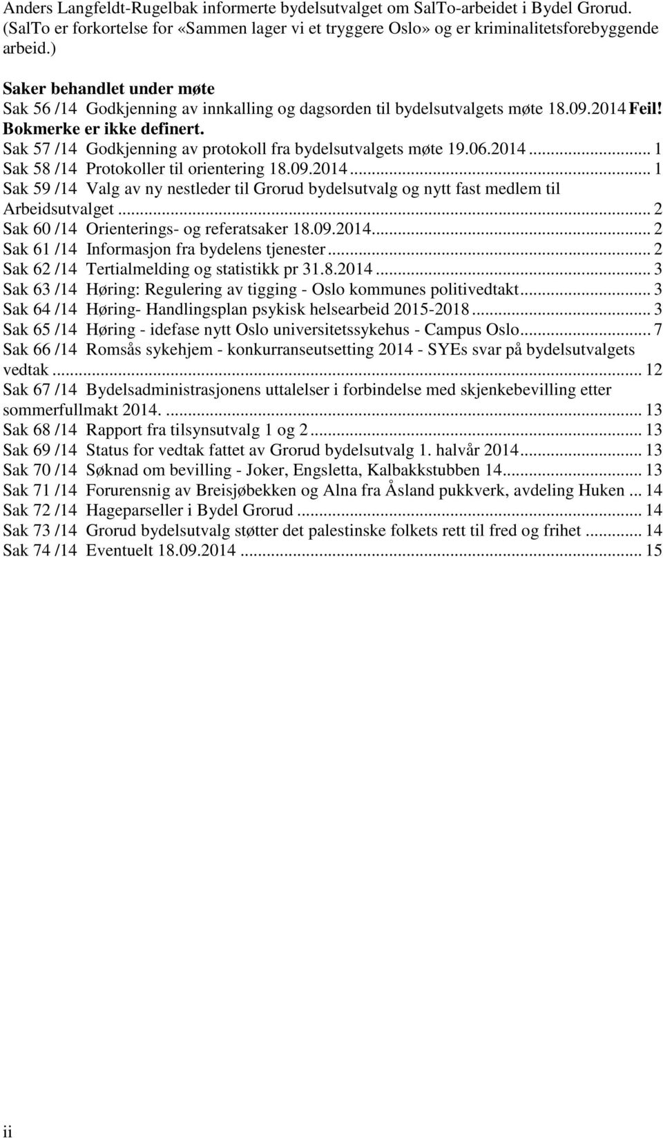 Sak 57 /14 Godkjenning av protokoll fra bydelsutvalgets møte 19.06.2014... 1 Sak 58 /14 Protokoller til orientering 18.09.2014... 1 Sak 59 /14 Valg av ny nestleder til Grorud bydelsutvalg og nytt fast medlem til Arbeidsutvalget.