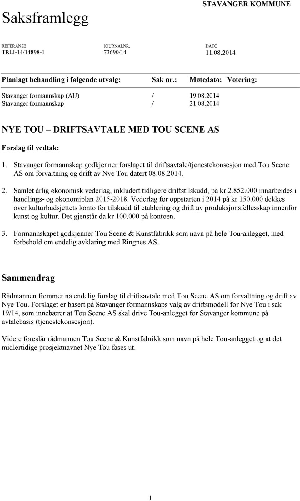 Stavanger formannskap godkjenner forslaget til driftsavtale/tjenestekonsesjon med Tou Scene AS om forvaltning og drift av Nye Tou datert 08.08.2014. 2.