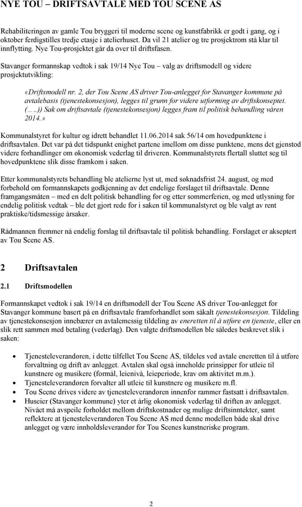 Stavanger formannskap vedtok i sak 19/14 Nye Tou valg av driftsmodell og videre prosjektutvikling: «Driftsmodell nr.