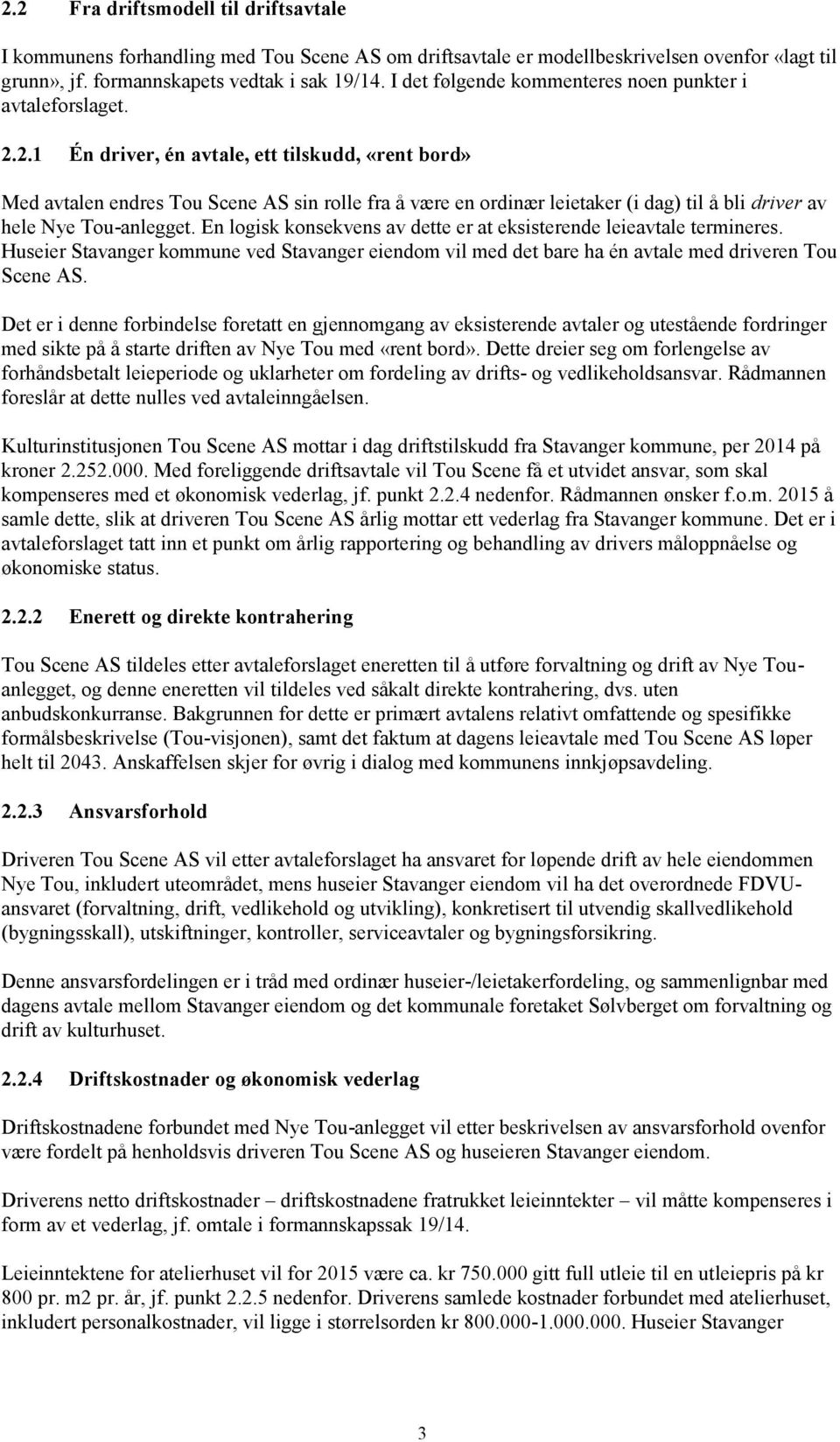 2.1 Én driver, én avtale, ett tilskudd, «rent bord» Med avtalen endres Tou Scene AS sin rolle fra å være en ordinær leietaker (i dag) til å bli driver av hele Nye Tou-anlegget.