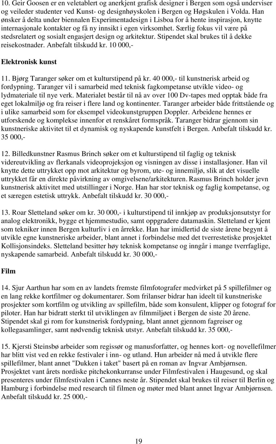 Særlig fokus vil være på stedsrelatert og sosialt engasjert design og arkitektur. Stipendet skal brukes til å dekke reisekostnader. Anbefalt tilskudd kr. 10 000,- Elektronisk kunst 11.