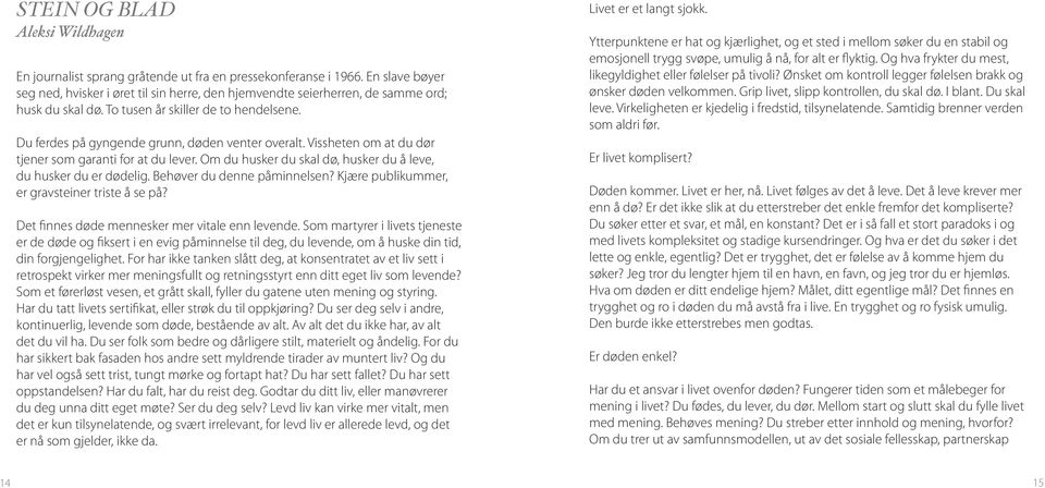 Du ferdes på gyngende grunn, døden venter overalt. Vissheten om at du dør tjener som garanti for at du lever. Om du husker du skal dø, husker du å leve, du husker du er dødelig.