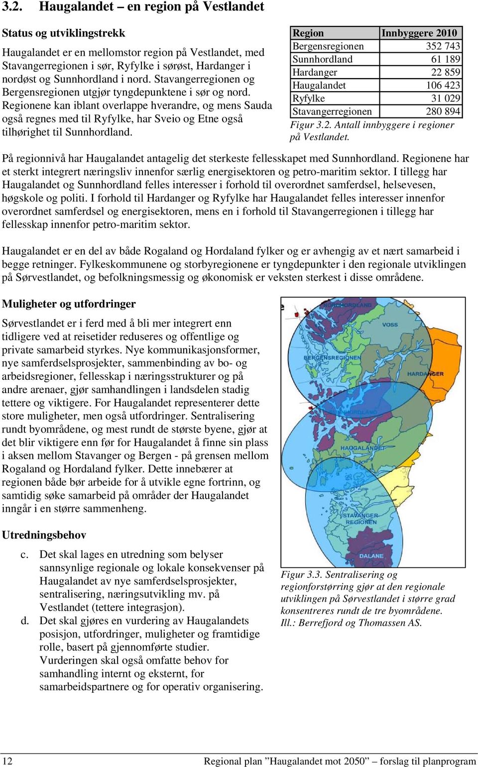 Regionene kan iblant overlappe hverandre, og mens Sauda også regnes med til Ryfylke, har Sveio og Etne også tilhørighet til Sunnhordland.