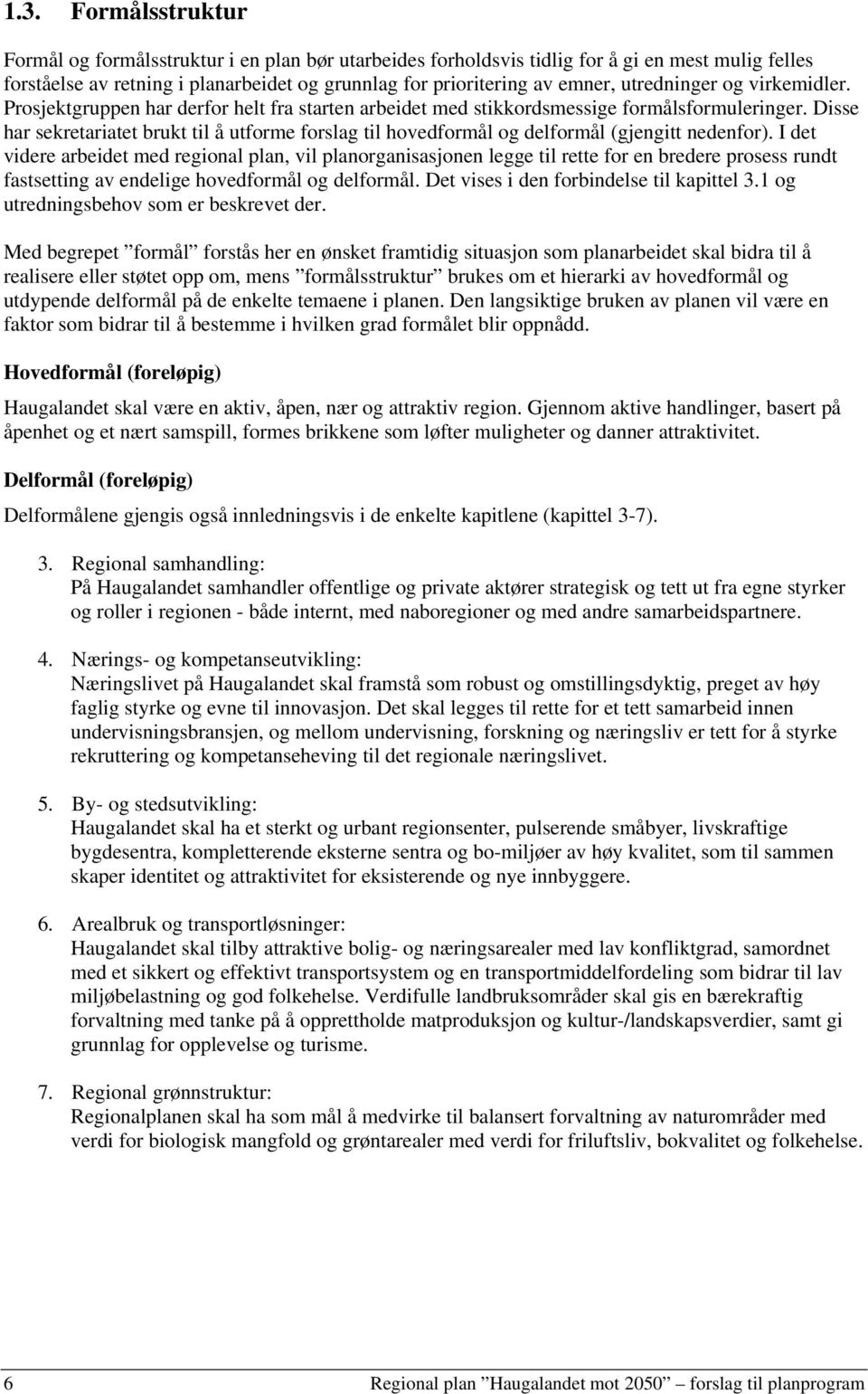 Disse har sekretariatet brukt til å utforme forslag til hovedformål og delformål (gjengitt nedenfor).