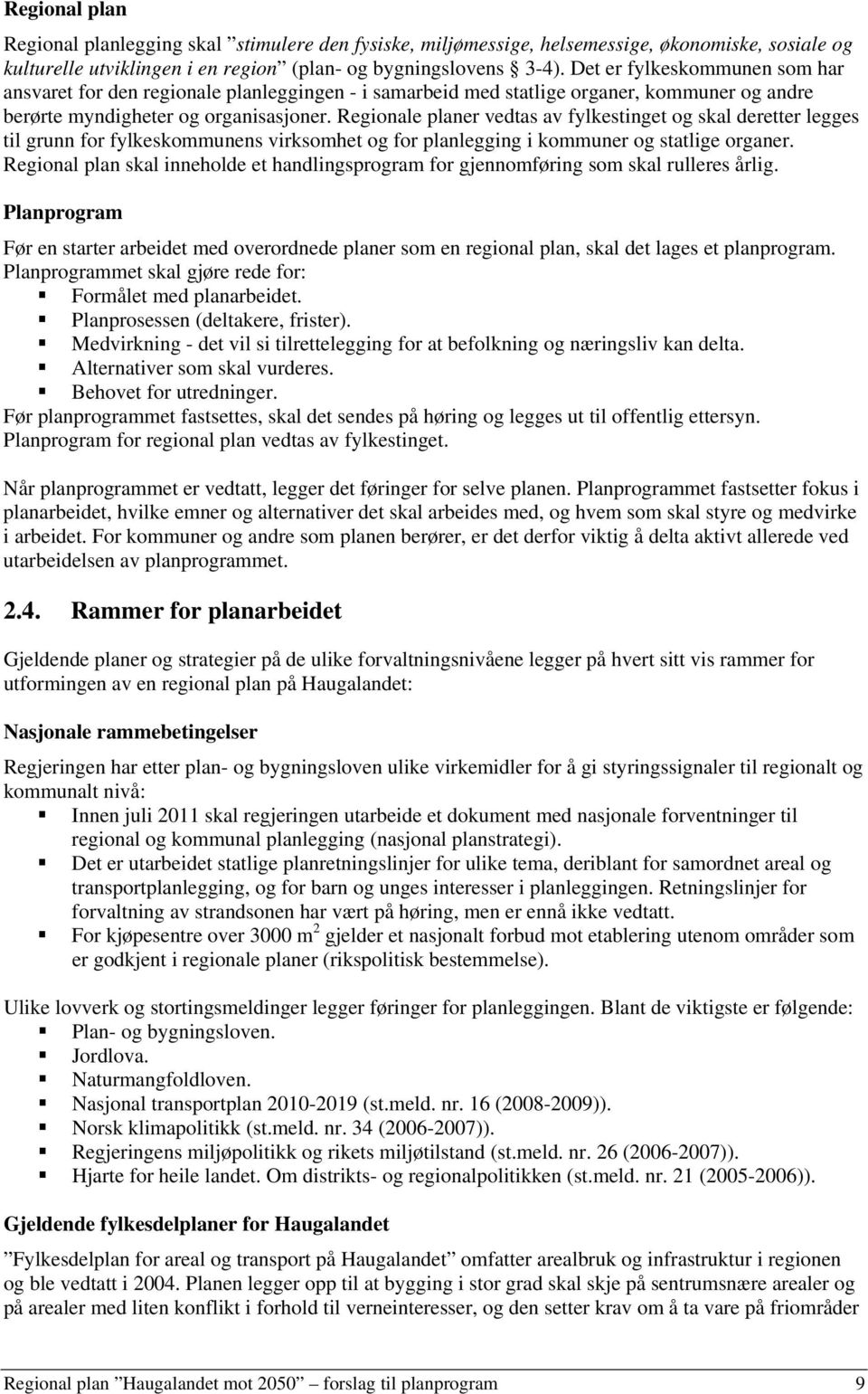 Regionale planer vedtas av fylkestinget og skal deretter legges til grunn for fylkeskommunens virksomhet og for planlegging i kommuner og statlige organer.